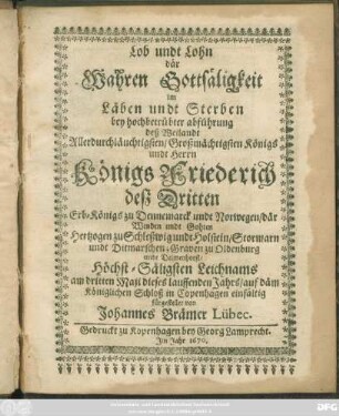 Lob undt Lohn där Wahren Gottfäligkeit im Läben undt Sterben bey ... Königs Friederich deß Dritten Erb-Königs zu Dennemarck ...