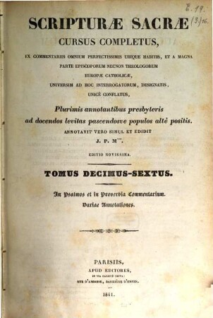 Scripturae sacrae cursus completus, ex commentariis omnium perfectissimis ubique habitis, et a magna parte episcoporum necnon theologorum Europae catholicae, universum ad hoc interrogatorum, designatis, unice conflatus : plurimis annotationibus presbyteris ad docendos levitas pascendosue populos alte positis. 16, In Psalmos et in Proverbia commentarium ...