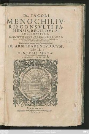 Dn. Iacobi Menochii, Iurisconsulti Papiensis ... De Arbitrariis Iudicum, Libri II. Centuria Sexta