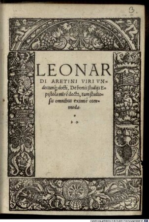 Leonardi Aretini Viri Vndecunq[ue] docti, De bonis studijs Epistola mirè docta, tum studiosis omnibus eximiè commoda