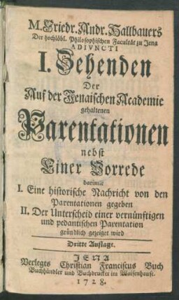 I.: Nebst Einer Vorrede darinne I. Eine historische Nachricht von den Parentationen gegeben, II. Der Unterscheid einer vernünftigen und pedantischen Parentation gründlich gezeiget wird