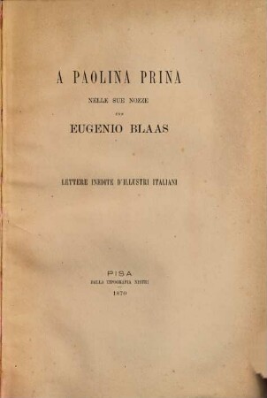 Lettere inedite d'illustri Italiani : (Ed.: Saverio Scolari). (Nozze Prina-Blaas)