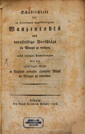 Schädlichkeit des in Zeitungen angekündigten Wanzentodts und vernünftige Vorschläge die Wanzen zu vertilgen : nebst einigen Anmerkungen
