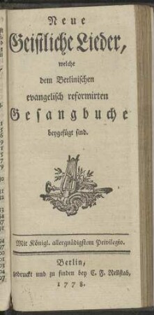 Neue Geistliche Lieder, welche dem Berlinischen evangelisch reformirten Gesangbuche beygefügt sind
