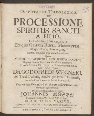 Disputatio Theologica, De Processione Spiritus Sancti A Filio : Ex illustri loco Johan. XV. 26. Ex quo Graeci, Russi, Moscovitae, aliique plures, illam negant, Eandem firmissimis argumentis demonstrans