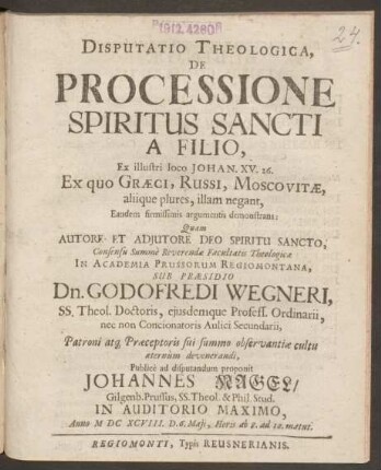 Disputatio Theologica, De Processione Spiritus Sancti A Filio : Ex illustri loco Johan. XV. 26. Ex quo Graeci, Russi, Moscovitae, aliique plures, illam negant, Eandem firmissimis argumentis demonstrans