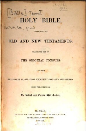 The holy bible containing the old and new testaments: transl. out of the original tongues... under the auspices of the British and Foreign Bible Society : [Auch mit Tamil-Titel.]