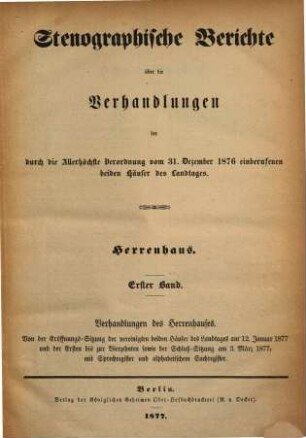 Stenographische Berichte über die Verhandlungen des Preußischen Herrenhauses. 1877,1. ... der durch die Allerhöchste Verordnung vom 31. Dez. 1876 einberufenen beiden Häuser des Landtages