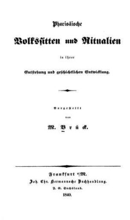 Pharisäische Volkssitten und Ritualien in ihrer Entstehung und geschichtlichen Entwicklung / dargest. von M. Brück