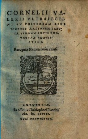 Cornelii Valerii Vltraiectini In Vniversam Bene Dicendi Rationem Tabvla : Svmmam Artis Rhetoricae Complectens