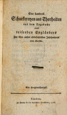Eine handvoll Schurkereyen und Thorheiten aus dem Tagebuche eines reisenden Engländers : Zur Ehre unsers philosophischen Jahrhunderts frey übersetzt. Ein Originalspiegel