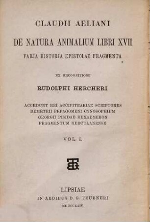 Claudii Aeliani De natura animalium libri XVII : varia historia, epistolae, fragmenta ; accedunt rei accipitrariae scriptores Demetrii Pepagomeni Cynosophium, Georgii Pisidae Hexaemeron, Fragmentum Herculanense, 1. De natura animalium libri XVII