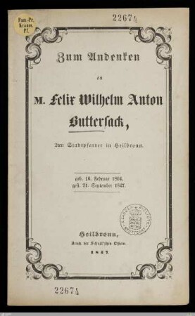 Zum Andenken an M. Felix Wilhelm Anton Buttersack, 2ten Stadtpfarrer in Heilbronn : geb. 16. Februar 1804, gest. 21. September 1847