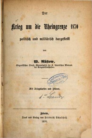 Der Krieg um die Rheingrenze 1870 politisch und militärisch dargestellt von W. Rüstow : Mit Kriegskarten und Plänen. 1