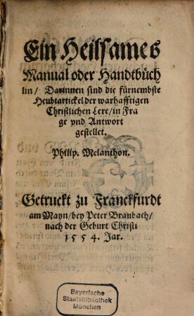 Ein Heilsames Manual oder Handtbüchlin : Darinnen sind die fürnembste Heubtartickel der warhafftigen Christlichen Lere in Frage vnd Antwort gestellet