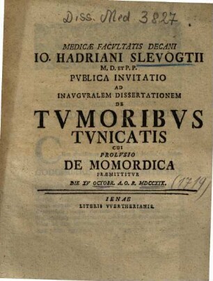Medicae Facvltatis Decani Io. Hadriani Slevogtii M. D. Et P. P. Pvblica Invitatio Ad Inavgvralem Dissertationem De Tvmoribvs Tvnicatis : Cui Prolvsio De Momordica Praemittitvr