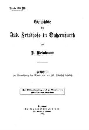 Geschichte des jüd. Friedhofs in Dyhernfurth : Festschrift zur Einweihung der Mauer um den jüd. Friedhof daselbst / von D. Weinbaum