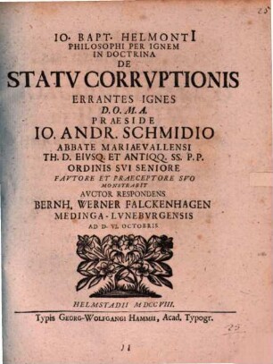 Io. Bapt. Helmonti[i] Philosophi Per Ignem In Doctrina De Statv Corrvptionis Errantes Ignes