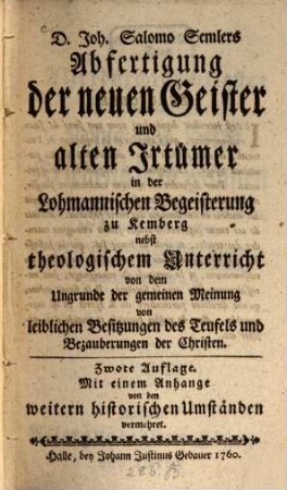 D. Joh. Salomo Semlers Abfertigung der neuen Geister und alten Irtümer in der Lohmannischen Begeisterung zu Kemberg nebst theologischem Unterricht von dem Ungrunde der gemeinen Meinung von leiblichen Besitzungen des Teufels und Bezauberungen der Christen