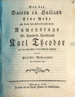Von den Baiern in Holland : Eine Rede an dem höchsterfreulichen Namenstage Sr. Churfürstl. Durchlaucht Karl Theodor auf dem akademischen Saale öffentlich