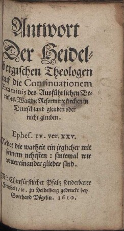 Antwort Der Heidelbergischen Theologen auf die Continuationem Examinis des Ausführlichen Berichts Was die Reformirte kirchen in Deutschland gleuben oder nicht gleuben