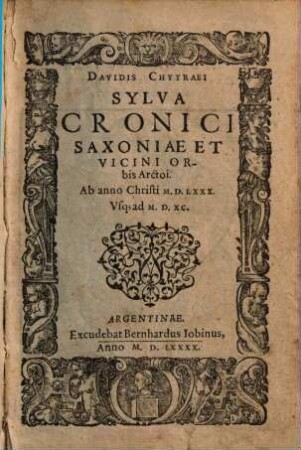 Davidis Chytraei Sylva chronici Saxoniae et vicini orbis Arctoi : Ab anno Christi M. D. LXXX. Vsq[ue] ad M. D. XC.