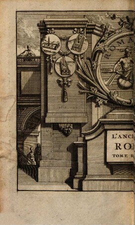 L'Ancienne Rome, La principale des Villes de l'Europe, Avec toutes ses Magnificences Et Ses Delices : Nouvellement & très-exactement décrite depuis sa fondation, & illustrée par des tailles douces qui réprésentent au naturel toutes ses Antiquitez; Savoir, Ses principaux Temples, Théatres, Amphithéatres, Cirques, Naumachies, Arcs de Triomphe, Basiliques, Palais, Thermes, Colonnes, Obélisques, Statues, Triomphes, Tombeaux, Céremonies, & autres choses remarquables; Divisée En Quatre Tomes, 2. Tome Second
