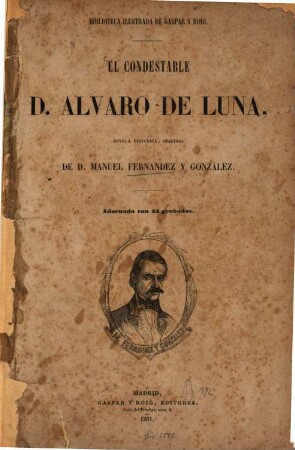 El condestable D. Álvaro de Luna, novela histórica, original, de Manuel Fernández y González : Adornada con 34 grabados