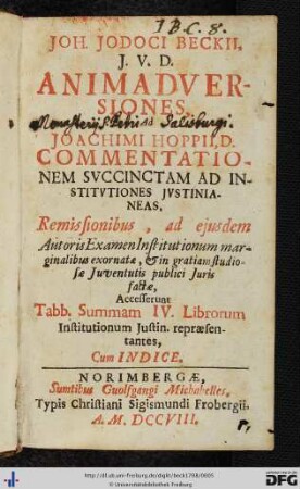 Joh. Jodoci Beckii, J. V. D. Animadversiones Ad Joachimi Hoppii, D. Commentationem Succinctam Ad Institutiones Justinianeas : Remissionibus, ad ejusdem Autoris Examen Institutionum marginalibus exornatae, & in gratiam studiosae Juventutis, publici juris factae, Accesserunt Tabb. Summam IV. Librorum Institutionum Justin. repraesentantes, Cum Indice