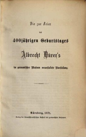 Die zur Feier des 400jährigen Geburtstages Albrecht Dürer's im Germanischen Museum veranstaltete Ausstellung