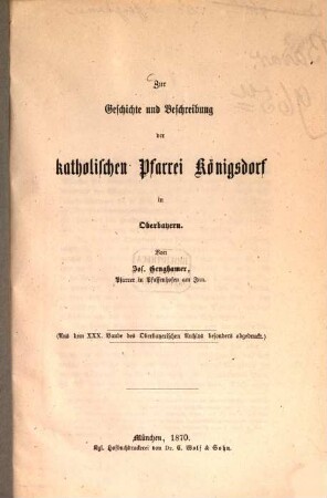 Zur Geschichte und Beschreibung der katholischen Pfarrei Königsdorf in Oberbayern : Von Jos. Genghamer. (Aus dem XXX. Bande des Oberbayerischen Archivs besonders abgedruckt)