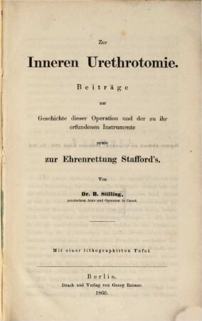 Zur inneren Urethrotomie : Beiträge zur Geschichte dieser Operation und der zu ihr erfundenen Instrumente sowie zur Ehrenrettung Stafford's ; mit einer lithographirten Tafel