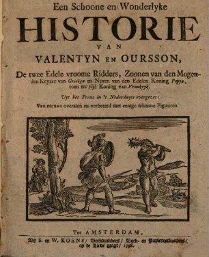 Een Schoone en Wonderlyke Historie van Valentyn en Oursson te twee Edele vroome Ridders, Zoonen van den Mogenden Keyzer van Grieken en Neven van den Edelen Koning Pepyn, toen ter tijd Koning van Vrankryk