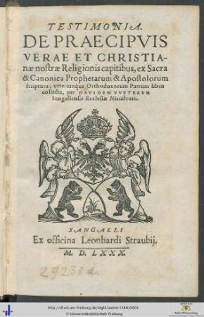 TESTIMONIA. DE PRAECIPVIS VERAE ET CHRISTIANAE nostrae Religionis capitibus, ex Sacra & Canonica Prophetarum & Apostolorum scriptura, veterumq́ue Orthodoxorum Patrum libris collecta, per DAVIDEM VVETERVM