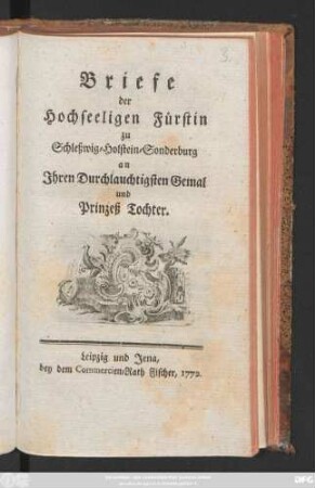 Briefe der Hochseeligen Fürstin zu Schleßwig-Holstein-Sonderburg an Ihren Durchlauchtigsten Gemal und Prinzeß Tochter