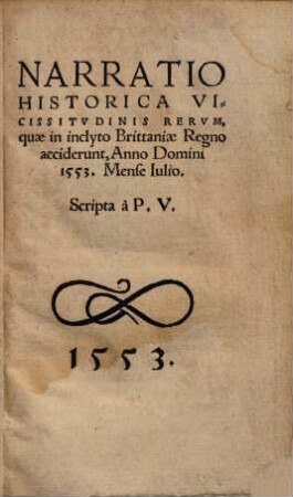 Narratio Historica Vicissitvdinis, Rervm quae in inclyto Brittaniae Regno acciderunt : Anno Domini 1553. Mense Iulio.
