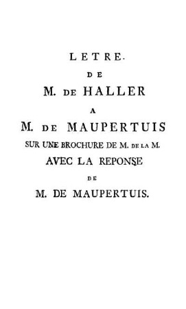 Lettre de M. de Haller à M. de Maupertius sur une Brochure de M. de la M[ettrie] avec la reponse de M. de Maupertuis