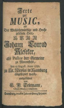 Texte zur Music, als der ... Herr Johann Conrad Klefeker, als Pastor der Gemeine zu Morenfleht, den 28 August. Anno 1737. zu St. Nicolai in Hamburg eingesegnet ward