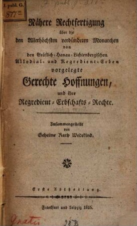 Nähere Rechtfertigung über die von d. Gr. Hanau-Lichtenberg Allodial- und Regredient-Erben vorgelegte gerechte Hoffnungen. 1. (1815)