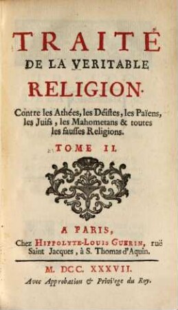 Traité De La Veritable Religion : Contre les Athées, les Déistes, les Paiens, les Juifs, les Mahometans & toutes les fausses Religions, Tome II.
