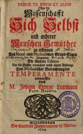 Nosce Te Ipsvm Et Alios Oder die Wissenschafft Sich Selbst und anderer Menschen Gemüther zu erkennen : Aus Moral- und Physicalischen Grund-Sätzen hergeleitet