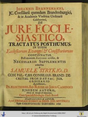 Johannis Brunnemanni JC. Consiliarii quondam Brandenburgici ... , De Iure Ecclesiastico : Tractatus Posthumus In Usum Ecclesiarum Evangel. et Consistoriorum Concinnatus ...