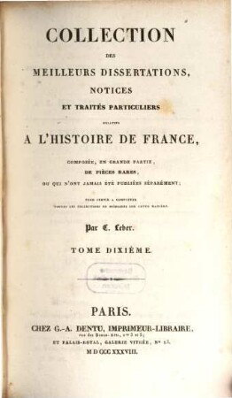 Collection des meilleurs dissertations, notices et traités particuliers relatifs a l'histoire de France : composée, en grande partie, de pièces rares, ou qui n'ont jamais été publiées séparément. 10