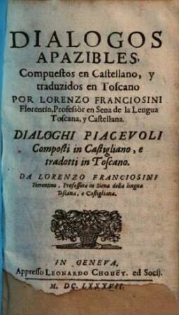 Dialogos Apazibles, compuestos en castellano y traduzidos en toscano = Dialoghi Piacevoli Composti in Castigliano, e tradotti in Toscano.