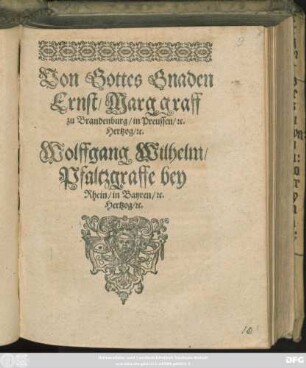 Von Gottes Gnaden Ernst/ Marggraff zu Brandenburg/ in Preussen/ [et]c. Hertzog/ [et]c. Wolffgang Wilhelm/ Pfaltzgraffe bey Rhein/ in Bayren/ [et]c. Hertzog/ [et]c. : [Datum Düsseldorff den 27. Januarii/ Anno 1610.]