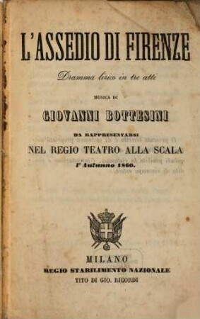 L' assedio di Firenze : dramma lirico in tre atti ; da rappresentarsi nel Regio Teatro alla Scala l'autunno 1860