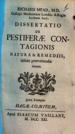 Richard Mead ... Dissertatio De Pestiferae Contagionis Natura & Remediis, eidem praevertendae idoneis