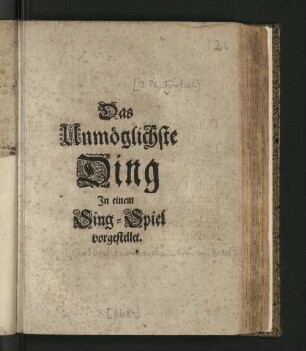 Das Unmöglichste Ding : In einem Sing-Spiel vorgestellet