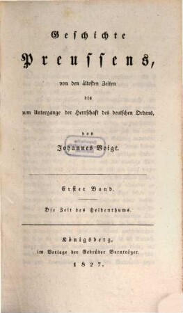 Geschichte Preussens : von den ältesten Zeiten bis zum Untergange der Herrschaft des Deutschen Ordens. 1, Die Zeit des Heidenthums