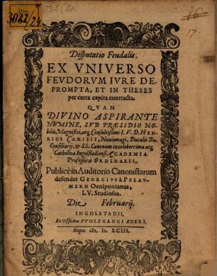 Disputatio Feudalis Ex Vniverso Fevdorvm Ivre Deprompta : Et In Theses per certa capita contracta